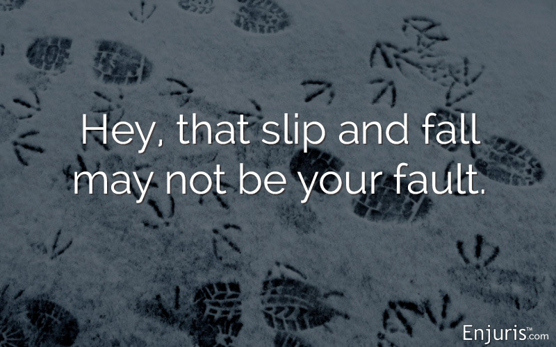 Hey, that slip and fall may not be your fault