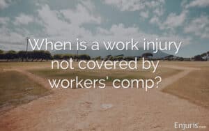 When an Injury Isn’t Covered by Workers’ Compensation, What Can You Do?